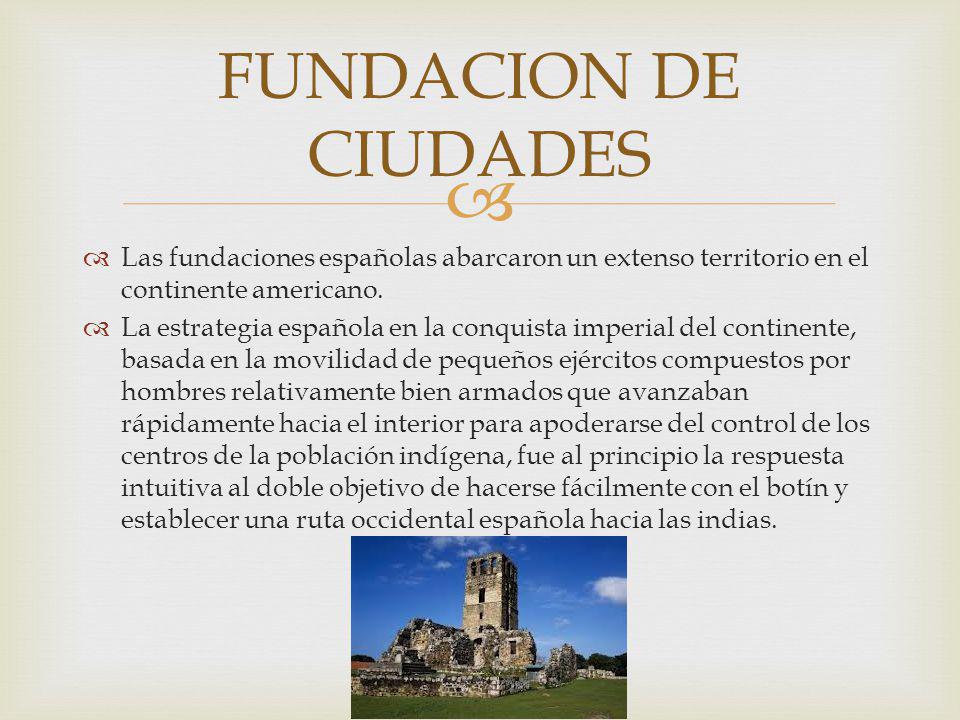 FUNDACION DE CIUDADES Las fundaciones españolas abarcaron un extenso territorio en el continente americano.