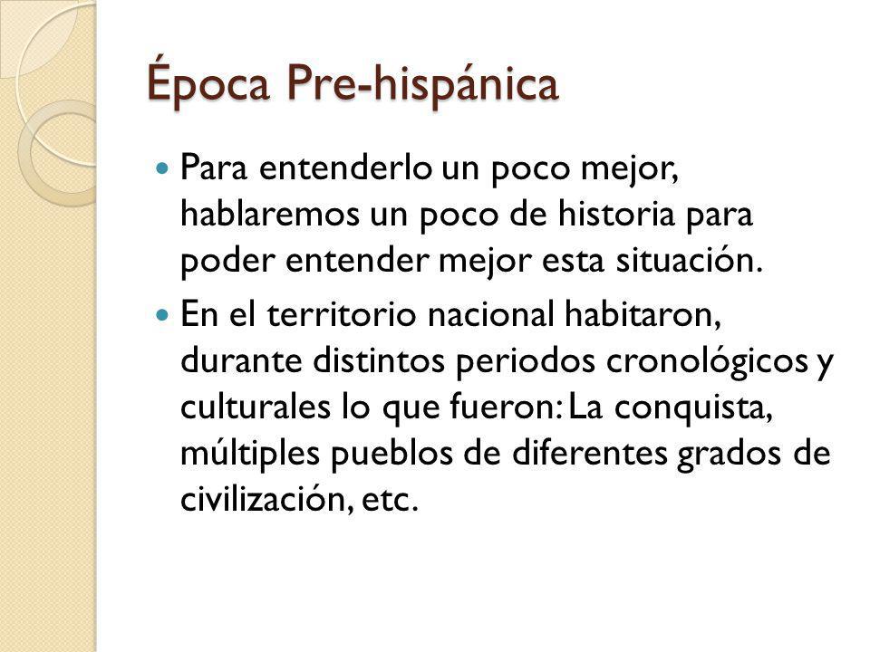 Época Pre-hispánica Para entenderlo un poco mejor, hablaremos un poco de historia para poder entender mejor esta situación.