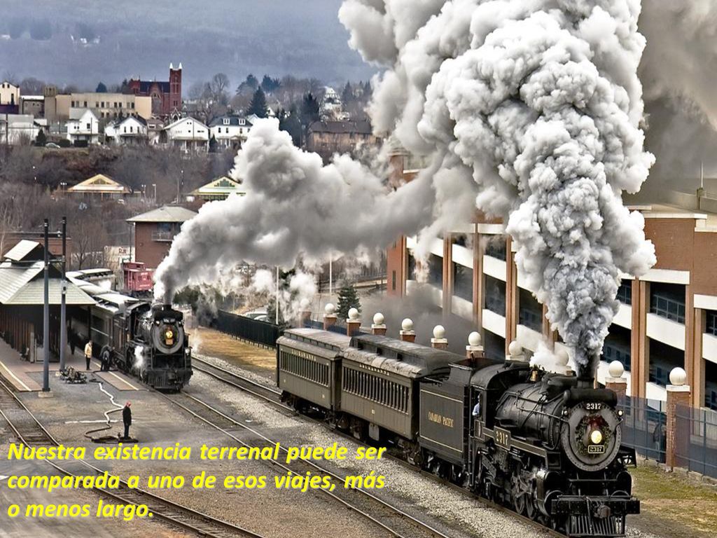 Nuestra existencia terrenal puede ser comparada a uno de esos viajes, más o menos largo.