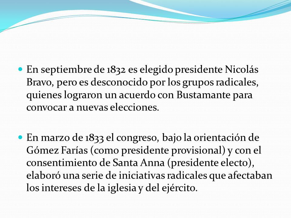 En septiembre de 1832 es elegido presidente Nicolás Bravo, pero es desconocido por los grupos radicales, quienes lograron un acuerdo con Bustamante para convocar a nuevas elecciones.