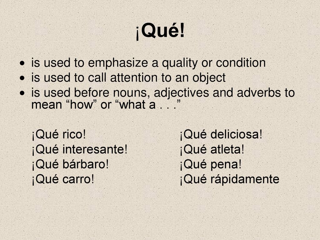 ¡Qué! is used to emphasize a quality or condition