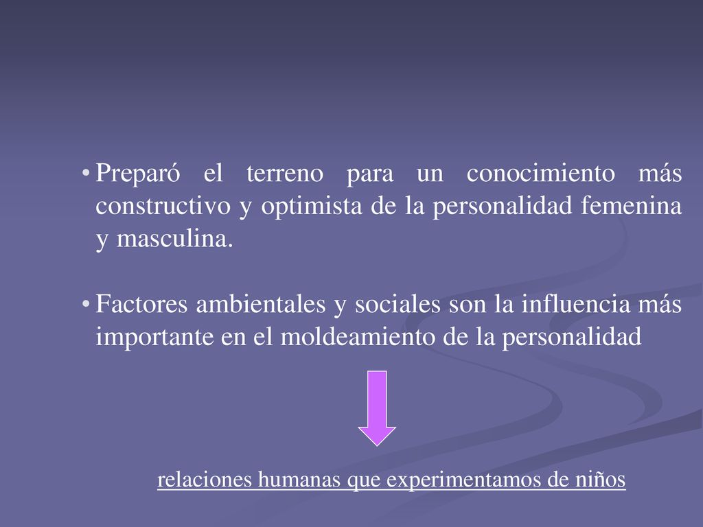 Preparó el terreno para un conocimiento más constructivo y optimista de la personalidad femenina y masculina.