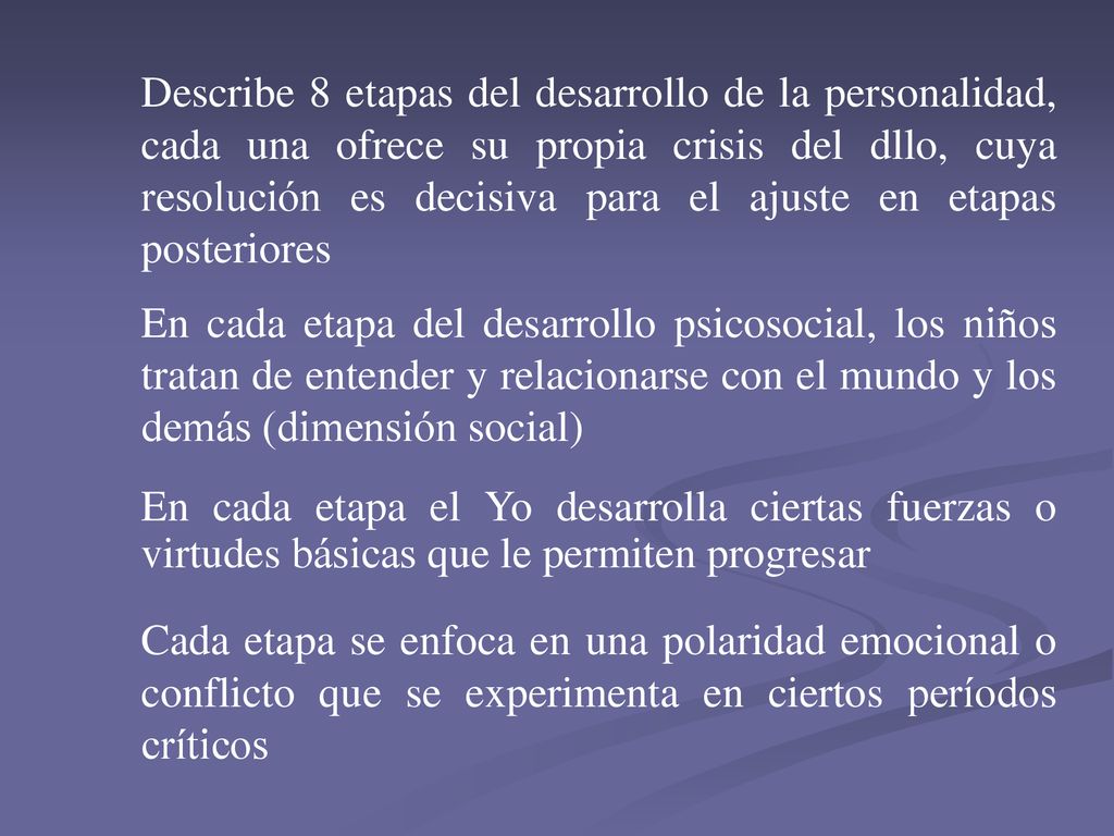 Describe 8 etapas del desarrollo de la personalidad, cada una ofrece su propia crisis del dllo, cuya resolución es decisiva para el ajuste en etapas posteriores