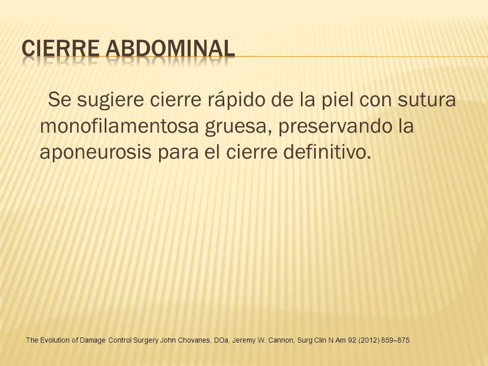 CIERRE ABDOMINAL Se sugiere cierre rápido de la piel con sutura monofilamentosa gruesa, preservando la aponeurosis para el cierre definitivo.