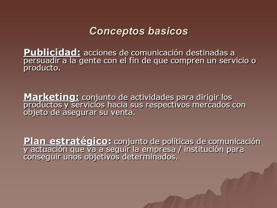 Conceptos basicos Publicidad: acciones de comunicación destinadas a persuadir a la gente con el fin de que compren un servicio o producto.