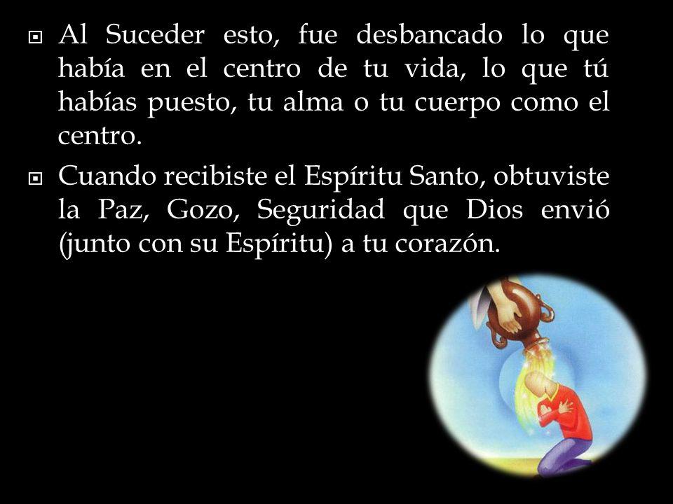Al Suceder esto, fue desbancado lo que había en el centro de tu vida, lo que tú habías puesto, tu alma o tu cuerpo como el centro.