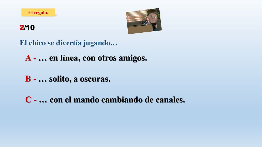 A - … en línea, con otros amigos. B - … solito, a oscuras.