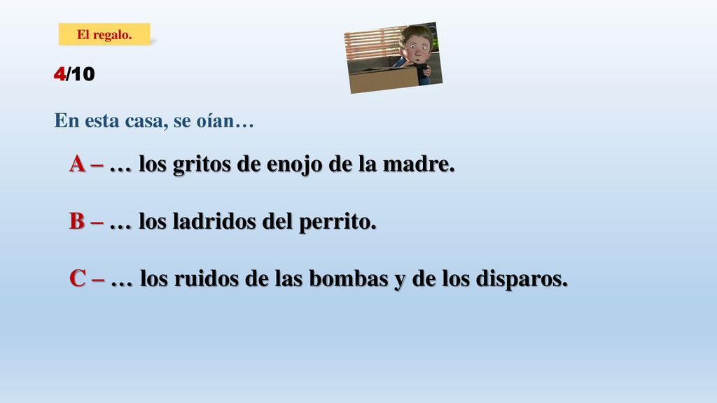 A – … los gritos de enojo de la madre. B – … los ladridos del perrito.