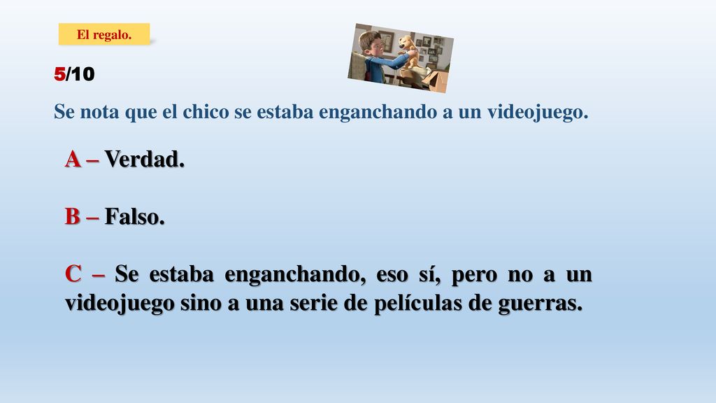 El regalo. 5/10. Se nota que el chico se estaba enganchando a un videojuego. A – Verdad. B – Falso.
