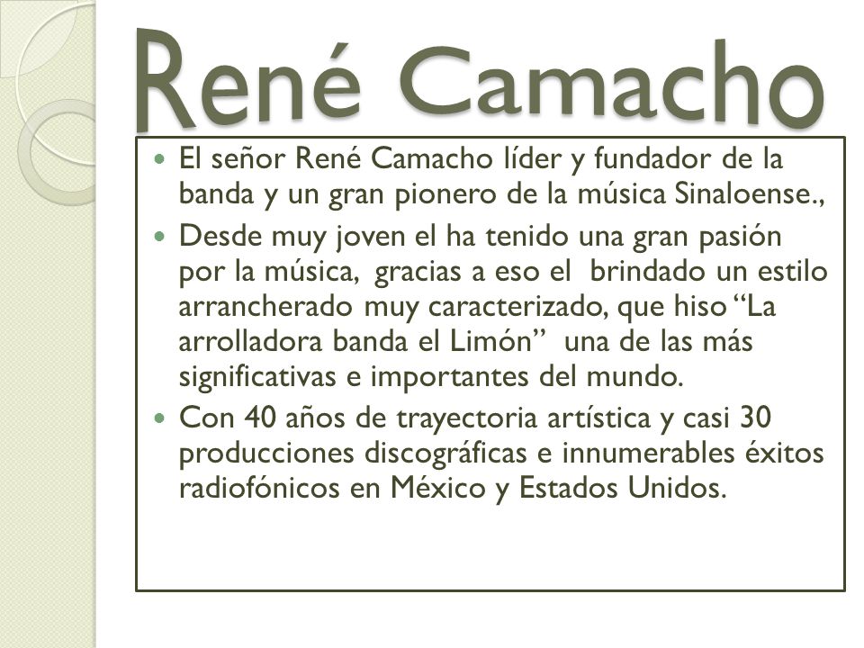 René Camacho El señor René Camacho líder y fundador de la banda y un gran pionero de la música Sinaloense.,