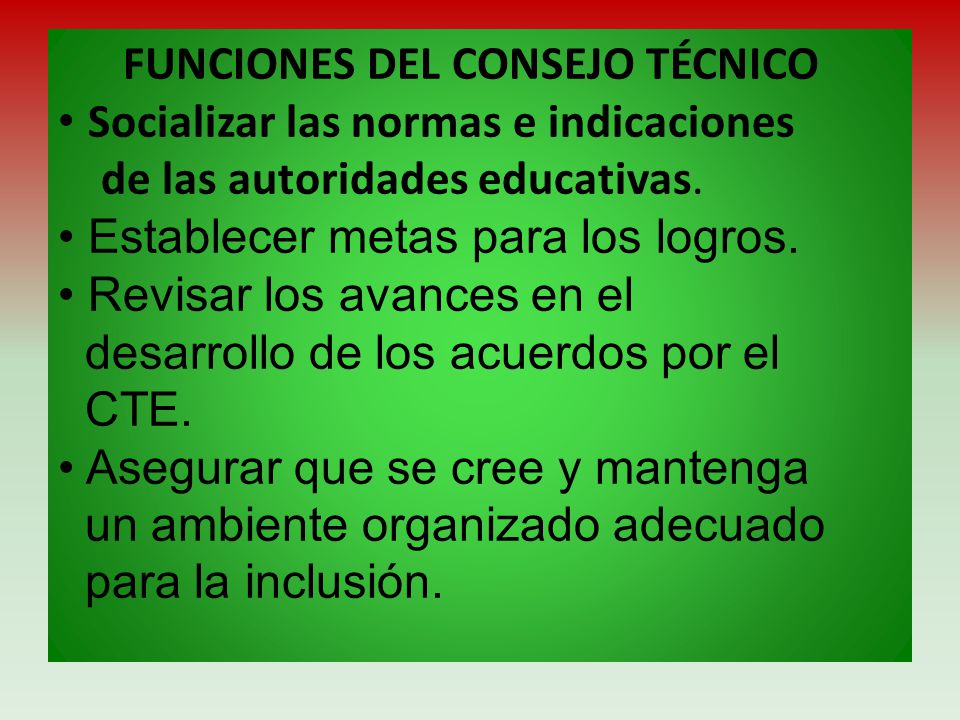FUNCIONES DEL CONSEJO TÉCNICO • Socializar las normas e indicaciones de las autoridades educativas.