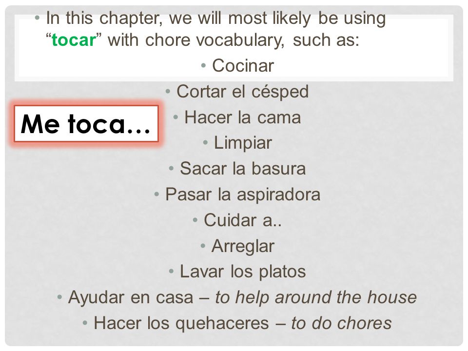 In this chapter, we will most likely be using tocar with chore vocabulary, such as: