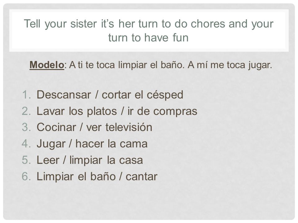 Tell your sister it’s her turn to do chores and your turn to have fun