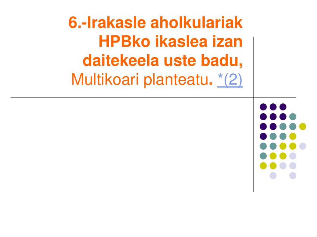 6.-Irakasle aholkulariak HPBko ikaslea izan daitekeela uste badu, Multikoari planteatu. *(2)