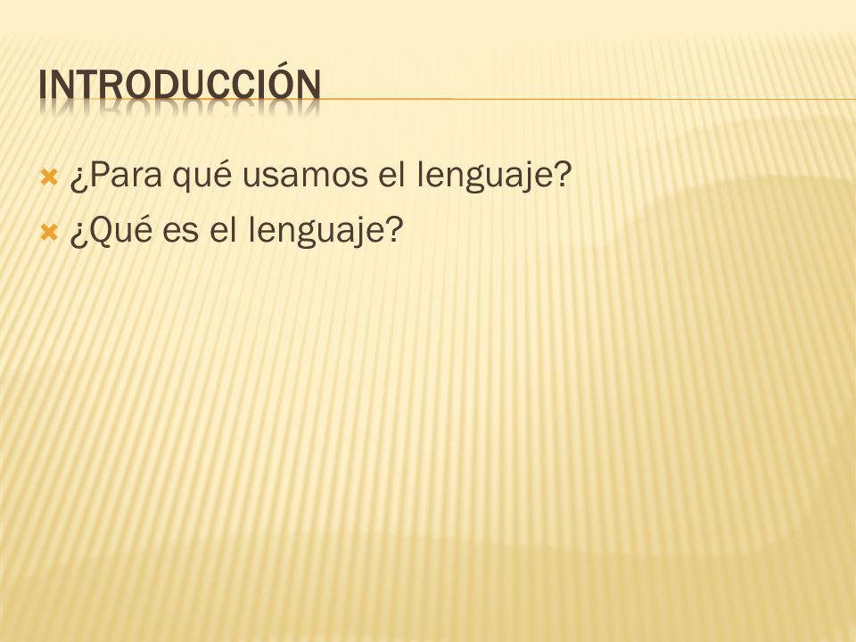Introducción ¿Para qué usamos el lenguaje ¿Qué es el lenguaje