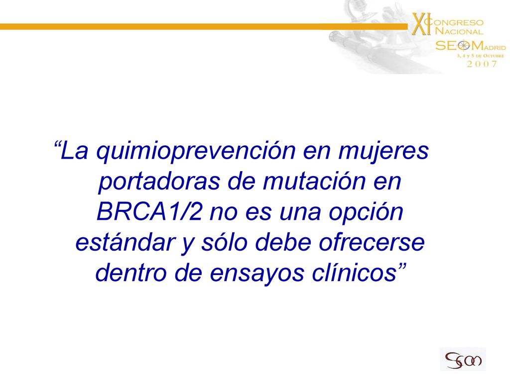 La quimioprevención en mujeres portadoras de mutación en BRCA1/2 no es una opción estándar y sólo debe ofrecerse dentro de ensayos clínicos