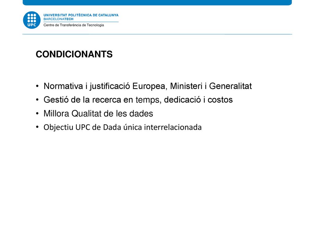 CONDICIONANTS Normativa i justificació Europea, Ministeri i Generalitat. Gestió de la recerca en temps, dedicació i costos.