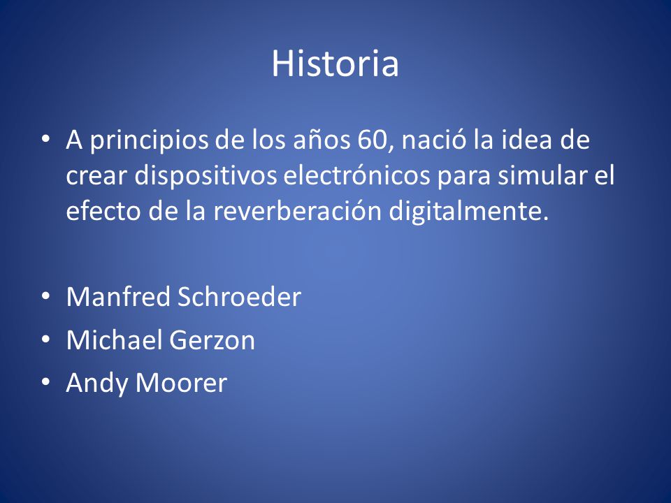 Historia A principios de los años 60, nació la idea de crear dispositivos electrónicos para simular el efecto de la reverberación digitalmente.