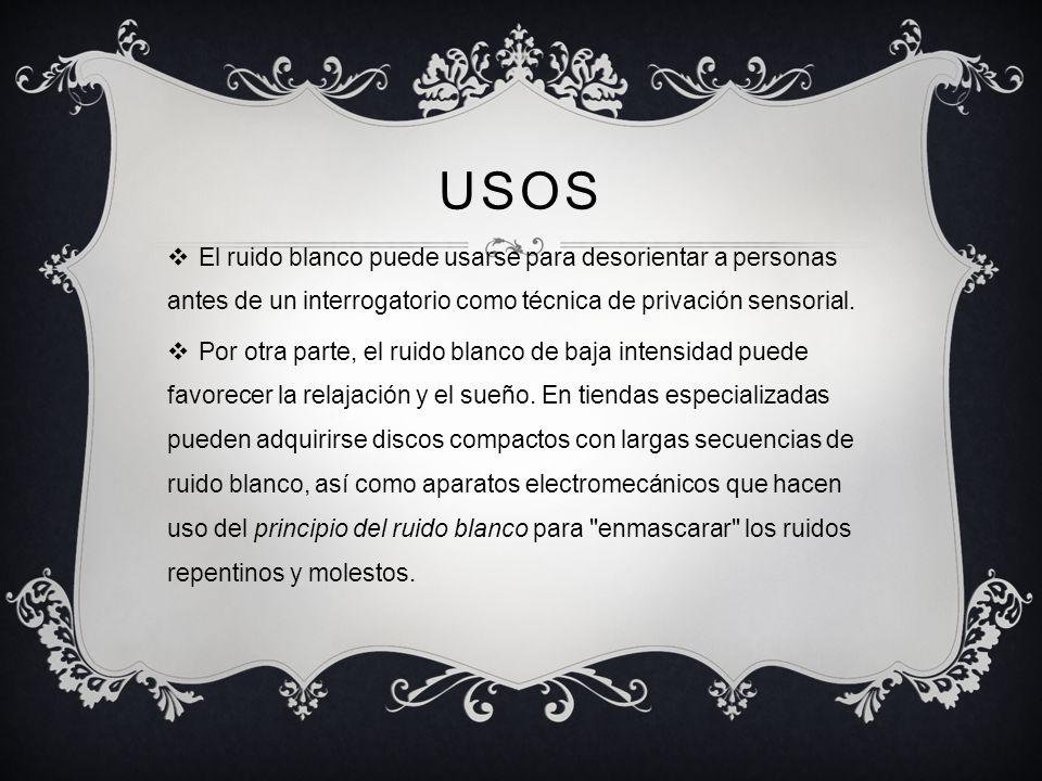 usos El ruido blanco puede usarse para desorientar a personas antes de un interrogatorio como técnica de privación sensorial.