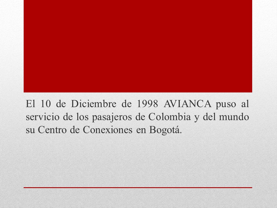 El 10 de Diciembre de 1998 AVIANCA puso al servicio de los pasajeros de Colombia y del mundo su Centro de Conexiones en Bogotá.