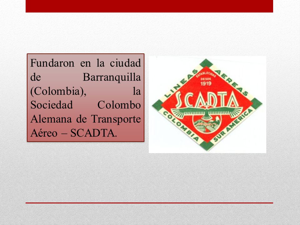Fundaron en la ciudad de Barranquilla (Colombia), la Sociedad Colombo Alemana de Transporte Aéreo – SCADTA.