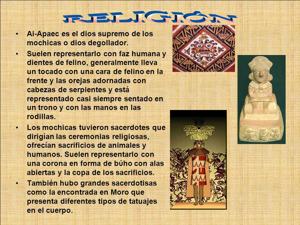 RELIGIÓN Ai-Apaec es el dios supremo de los mochicas o dios degollador.