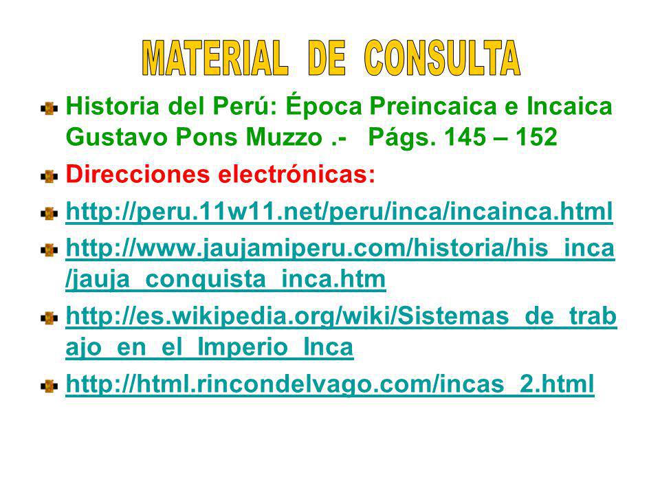 MATERIAL DE CONSULTA Historia del Perú: Época Preincaica e Incaica Gustavo Pons Muzzo .- Págs. 145 – 152.