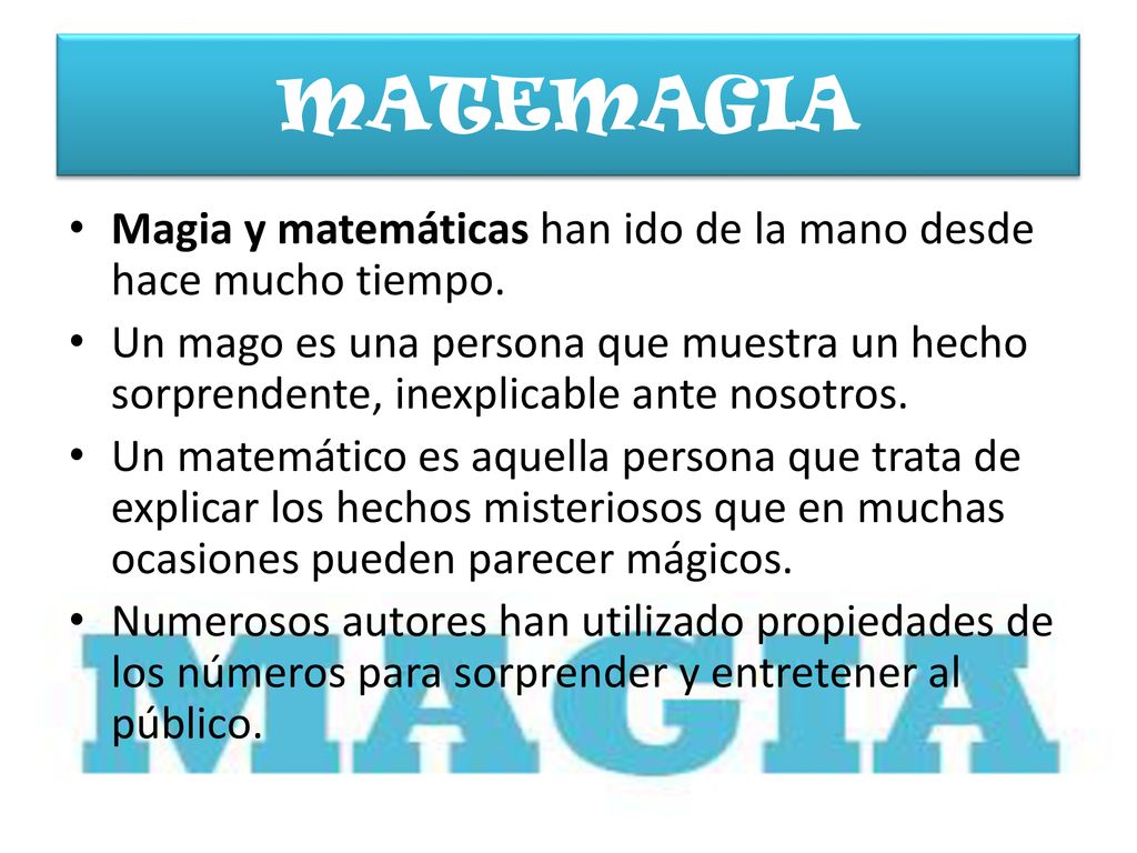 MATEMAGIA Magia y matemáticas han ido de la mano desde hace mucho tiempo.