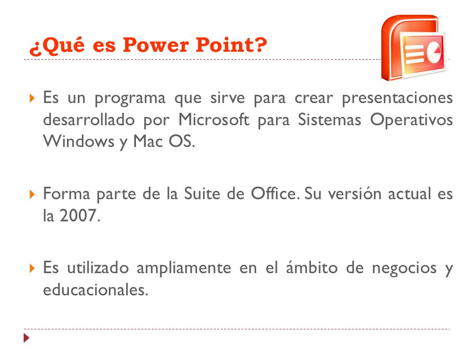 ¿Qué es Power Point Es un programa que sirve para crear presentaciones desarrollado por Microsoft para Sistemas Operativos Windows y Mac OS.