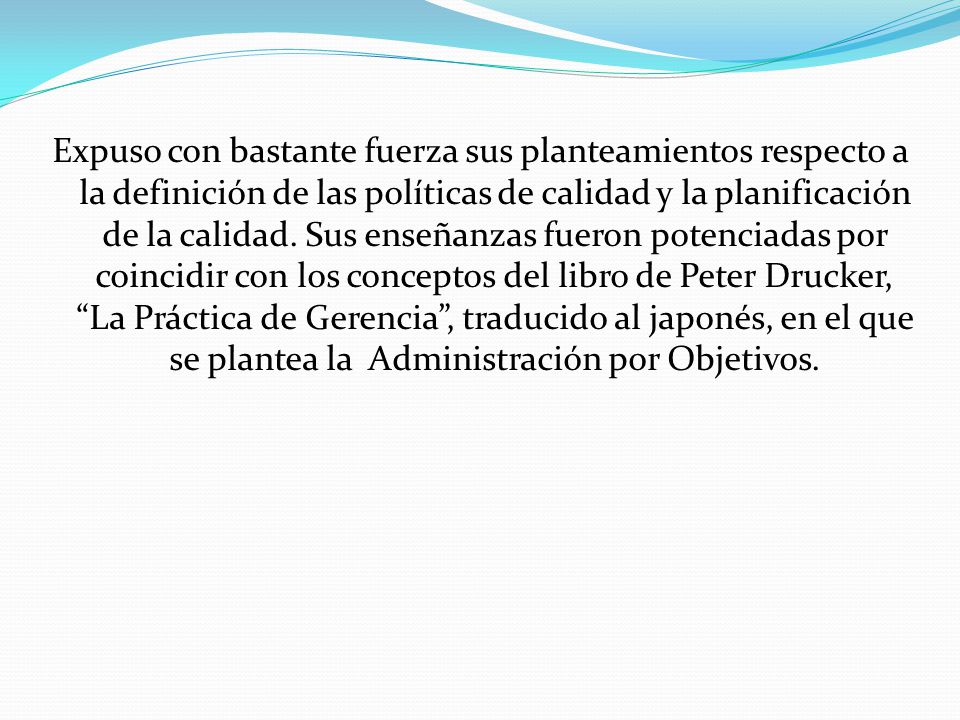 Expuso con bastante fuerza sus planteamientos respecto a la definición de las políticas de calidad y la planificación de la calidad.