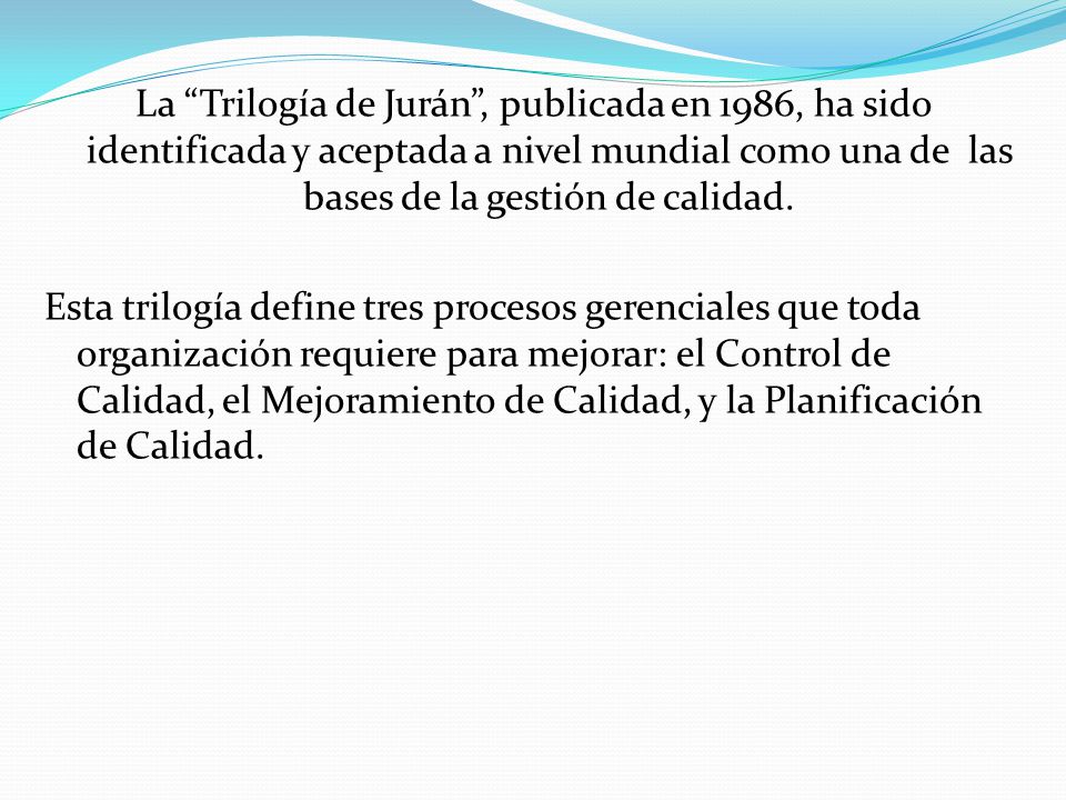 La Trilogía de Jurán , publicada en 1986, ha sido identificada y aceptada a nivel mundial como una de las bases de la gestión de calidad.