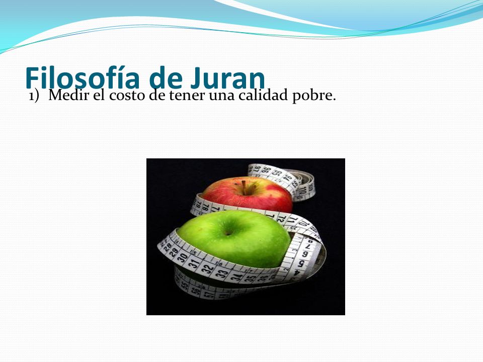 Filosofía de Juran 1) Medir el costo de tener una calidad pobre.