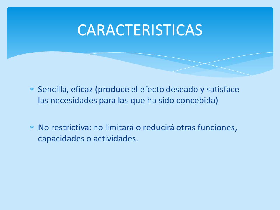 CARACTERISTICAS Sencilla, eficaz (produce el efecto deseado y satisface las necesidades para las que ha sido concebida)