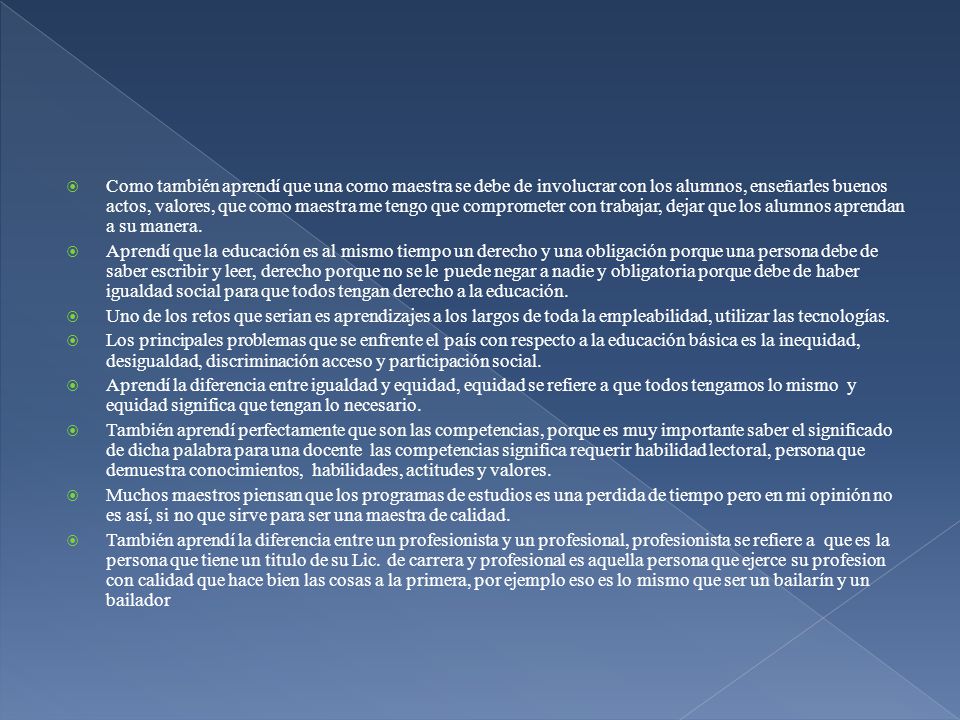 Como también aprendí que una como maestra se debe de involucrar con los alumnos, enseñarles buenos actos, valores, que como maestra me tengo que comprometer con trabajar, dejar que los alumnos aprendan a su manera.