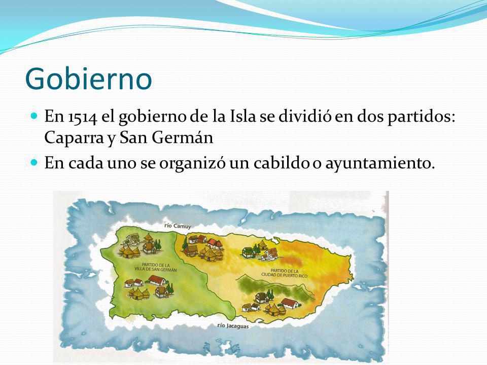 Gobierno En 1514 el gobierno de la Isla se dividió en dos partidos: Caparra y San Germán.