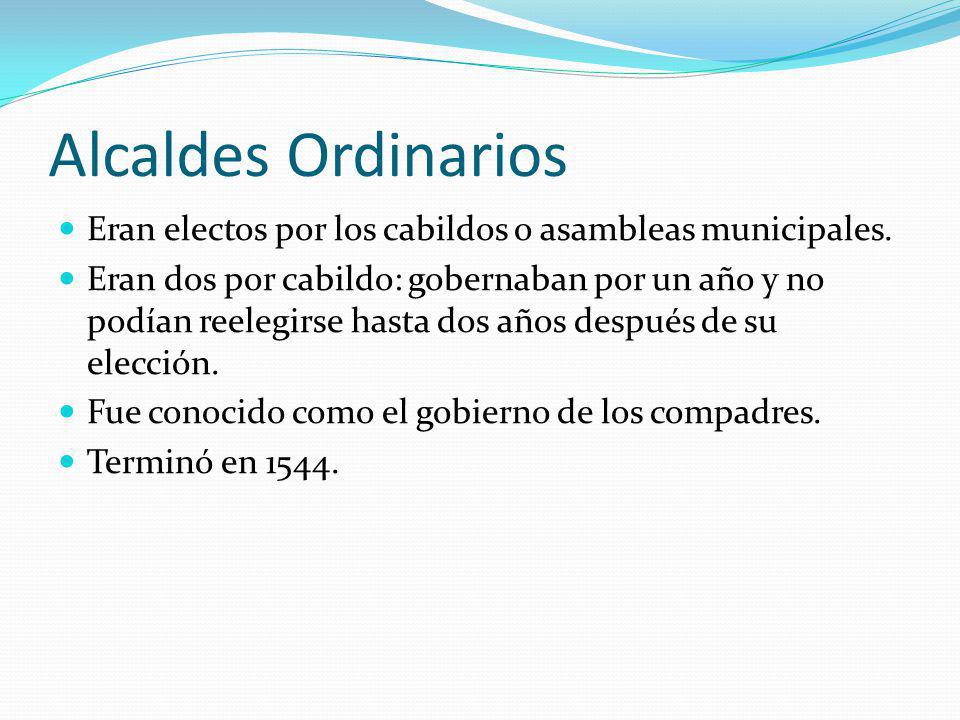 Alcaldes Ordinarios Eran electos por los cabildos o asambleas municipales.