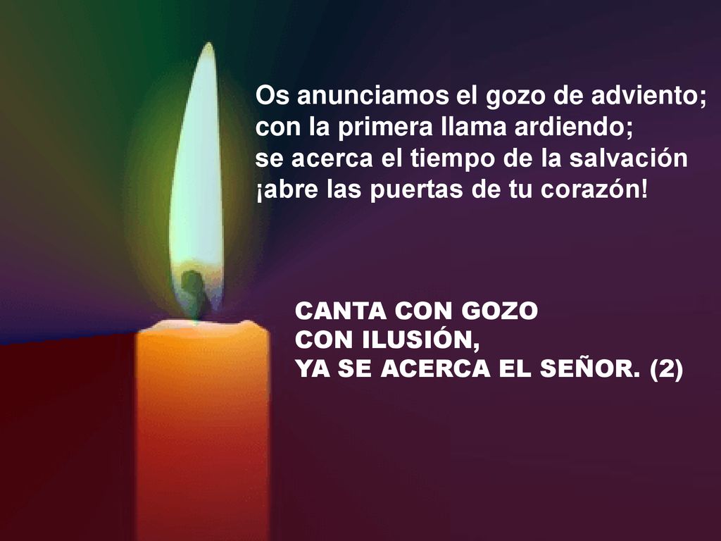 Os anunciamos el gozo de adviento; con la primera llama ardiendo; se acerca el tiempo de la salvación ¡abre las puertas de tu corazón!