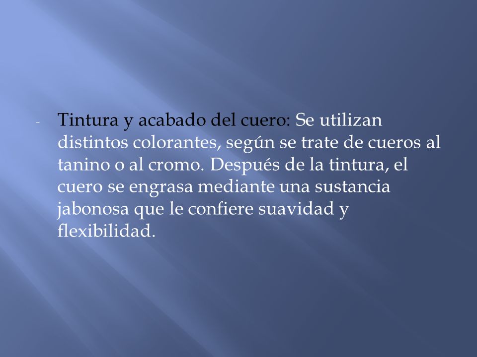 Tintura y acabado del cuero: Se utilizan distintos colorantes, según se trate de cueros al tanino o al cromo.