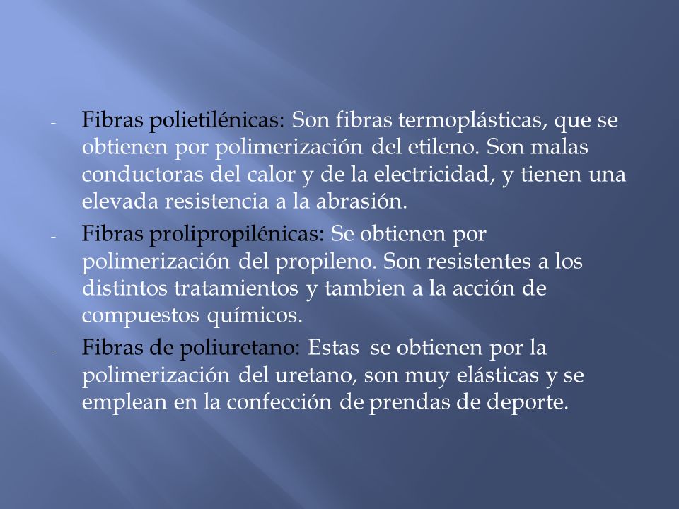 Fibras polietilénicas: Son fibras termoplásticas, que se obtienen por polimerización del etileno. Son malas conductoras del calor y de la electricidad, y tienen una elevada resistencia a la abrasión.