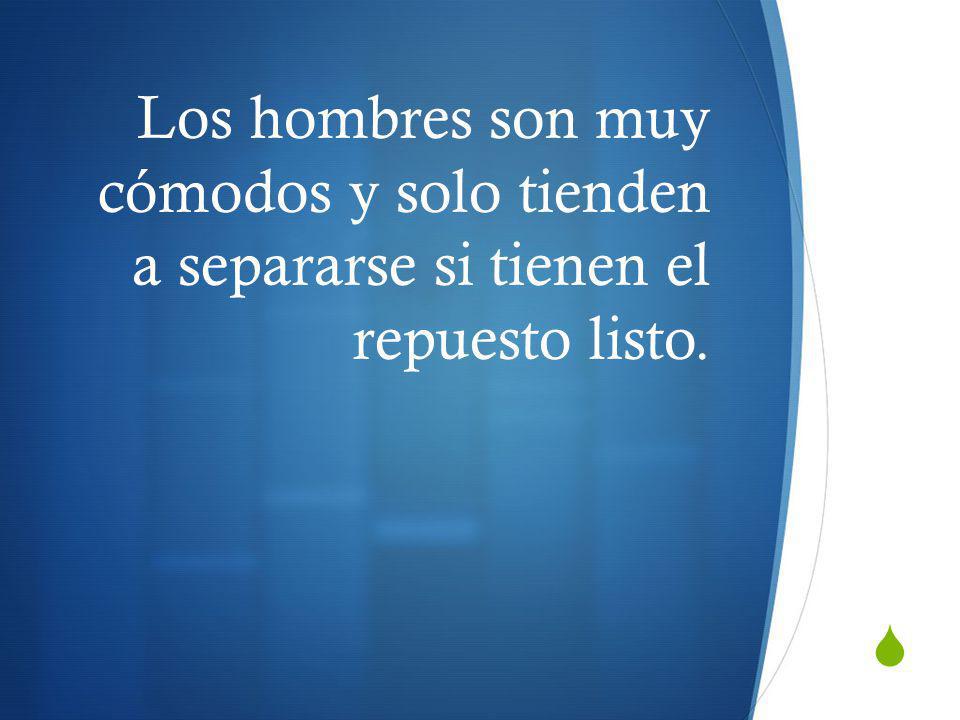 Los hombres son muy cómodos y solo tienden a separarse si tienen el repuesto listo.