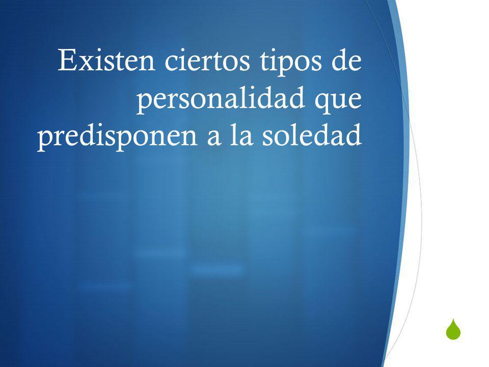 Existen ciertos tipos de personalidad que predisponen a la soledad