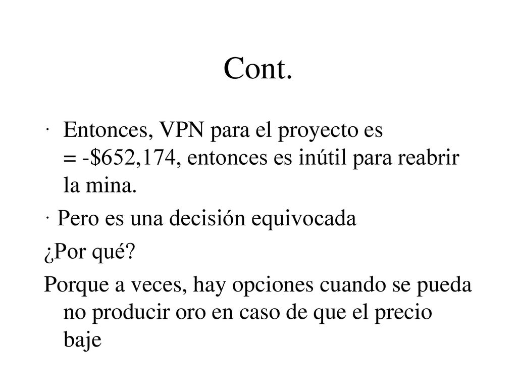 Cont. · Entonces, VPN para el proyecto es = -$652,174, entonces es inútil para reabrir la mina.