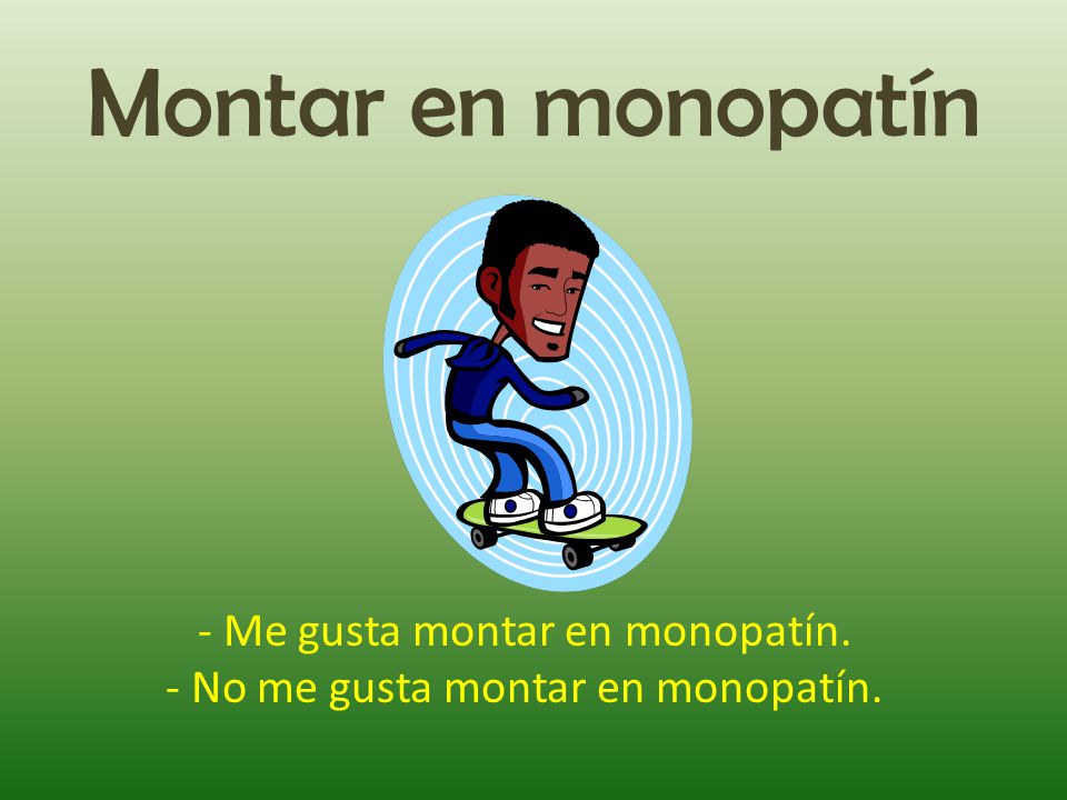 Montar en monopatín - Me gusta montar en monopatín.