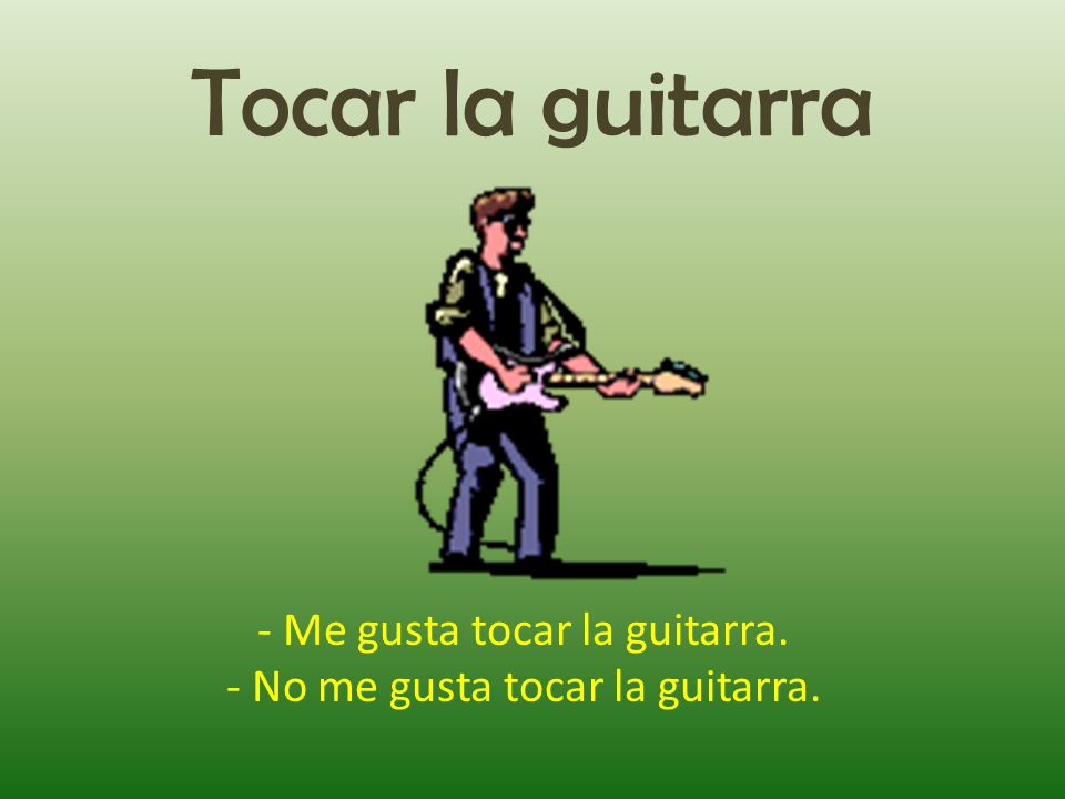 Tocar la guitarra - Me gusta tocar la guitarra.