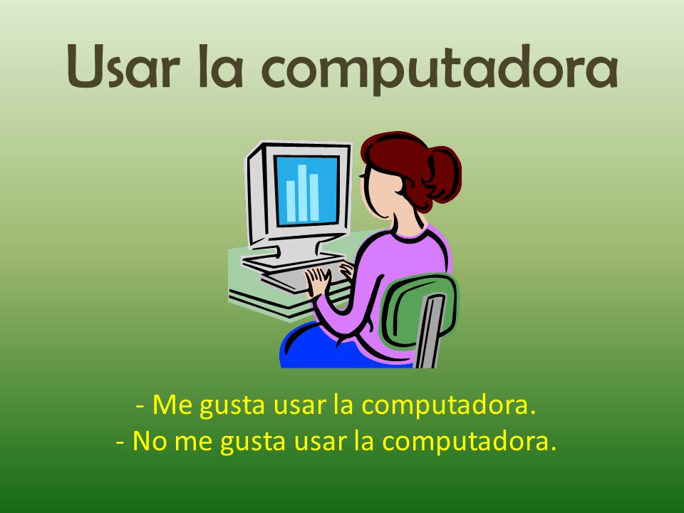 Usar la computadora - Me gusta usar la computadora.