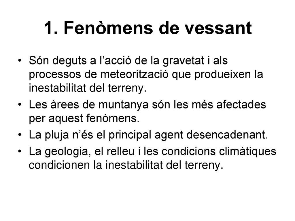 1. Fenòmens de vessant Són deguts a l’acció de la gravetat i als processos de meteorització que produeixen la inestabilitat del terreny.