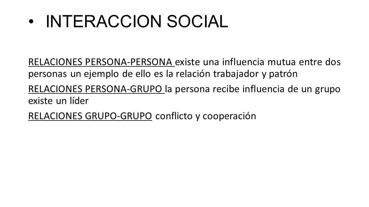 INTERACCION SOCIAL RELACIONES PERSONA-PERSONA existe una influencia mutua entre dos personas un ejemplo de ello es la relación trabajador y patrón.