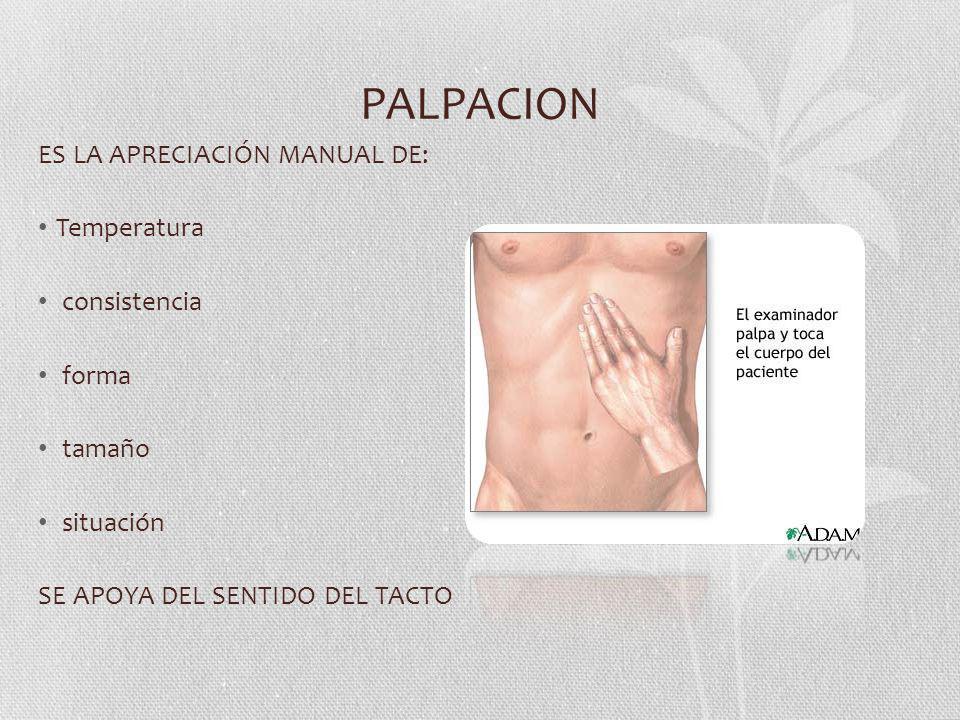 PALPACION ES LA APRECIACIÓN MANUAL DE: Temperatura consistencia forma