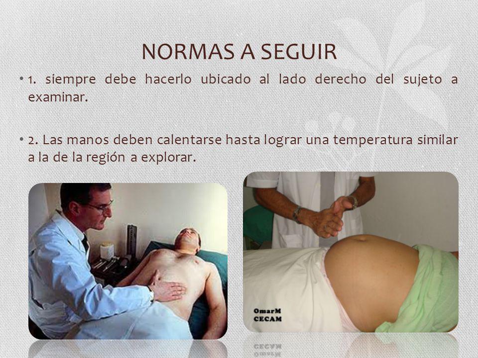 NORMAS A SEGUIR 1. siempre debe hacerlo ubicado al lado derecho del sujeto a examinar.