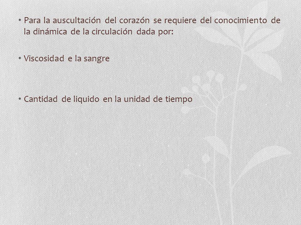 Para la auscultación del corazón se requiere del conocimiento de la dinámica de la circulación dada por: